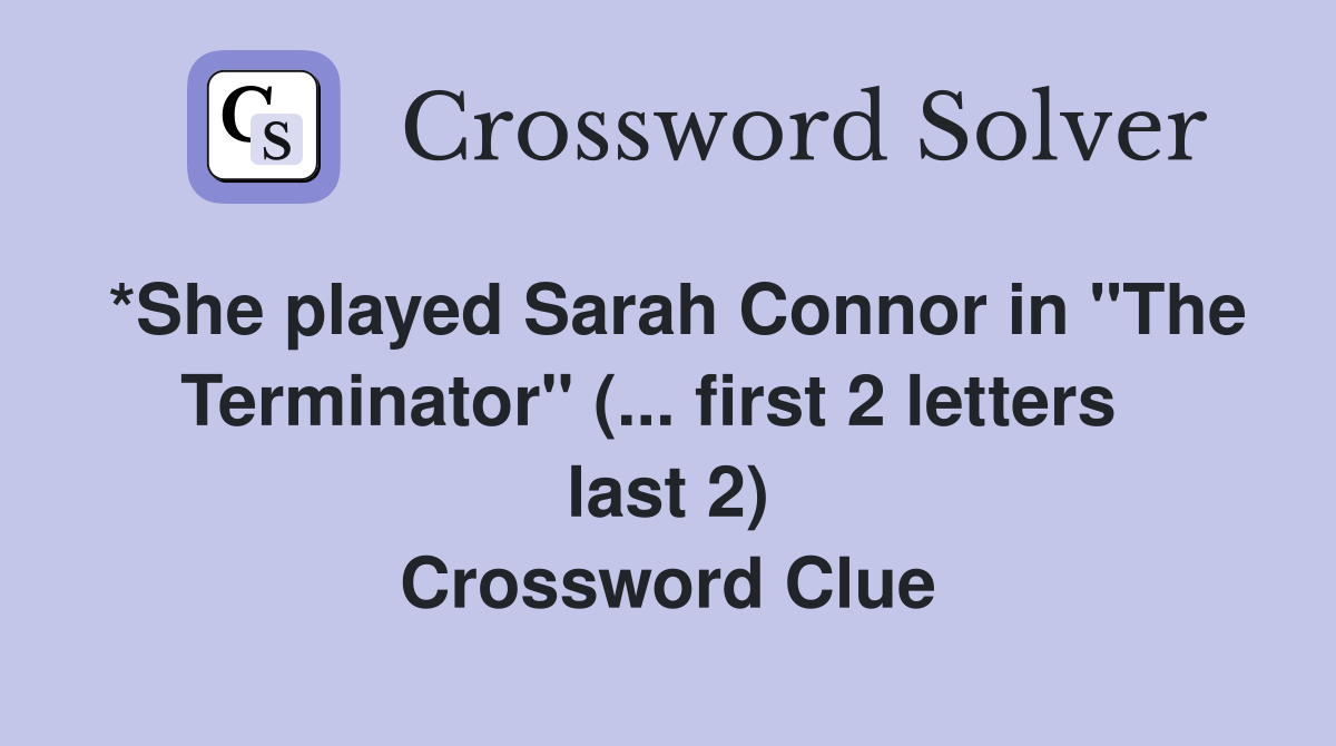 *She played Sarah Connor in "The Terminator" (... first 2 letters last